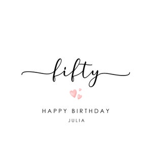 May include: A black and white calligraphy design that says "fifty" with three pink hearts below it. The text "Happy Birthday Julia" is below the hearts.