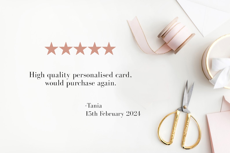 May include: Five gold stars with a white background. The text reads "High quality personalised card, would purchase again."  -Tania 15th February 2024.