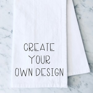 Create Your Own Design Tea Towel, Design Your Own Kitchen Towel, Flour Sack Tea Towel, Personalized Tea Towel, Custom Gift, New Home Gift