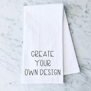 Create Your Own Design Tea Towel, Design Your Own Kitchen Towel, Flour Sack Tea Towel, Personalized Tea Towel, Custom Gift, New Home Gift