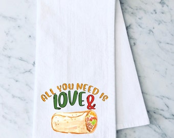 All You Need Is Love and Burritos Kitchen Towel , Funny Kitchen Tea Towels, Housewarming Gift, Gift for Mom, Hand Towel, Flour Sack Towel