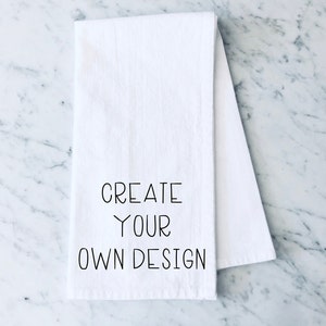 Create Your Own Design Tea Towel, Design Your Own Kitchen Towel, Flour Sack Tea Towel, Personalized Tea Towel, Custom Gift, New Home Gift