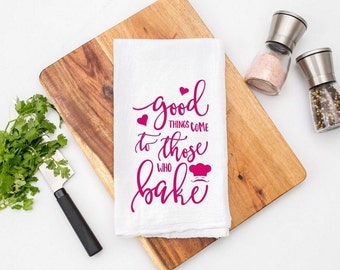 Good Things Come to Those Who Bake Tea Towel, Gift for Baker, Flour Sack Towel, Baker Kitchen Towel, Farmhouse Kitchen Towel, Mother's Day