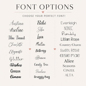 May include: A chart titled FONT OPTIONS CHOOSE YOUR PERFECT FONT! displaying three columns of text styles. The first column lists Austina, Aseline, Blue Bonnet, Charlotte, Elegante, Glitter, Wishes, Graison, Limon. The second lists Bibi, Sofia, Luca, Malia, Bellony, Brave, Candy Tree, Booline, Snuggly Bug. The third lists Everleigh, NONIE, Bumbly, Lillian Rose, Country Charm, Sweet ROSIE, Elsie mae, Alice, Seasons, Cinzel, ALTA.
