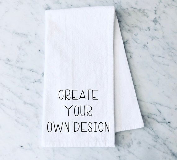 Create Your Own Design Tea Towel, Design Your Own Kitchen Towel, Flour Sack Tea Towel, Personalized Tea Towel, Custom Gift, New Home Gift