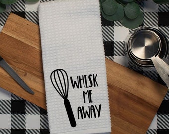 Whisk Me Away Funny Kitchen Towel,  Funny Tea Towel, Funny Baker Gift, Best Friend Gift, New Home Gift, Flour Sack Towel, New Home Gift