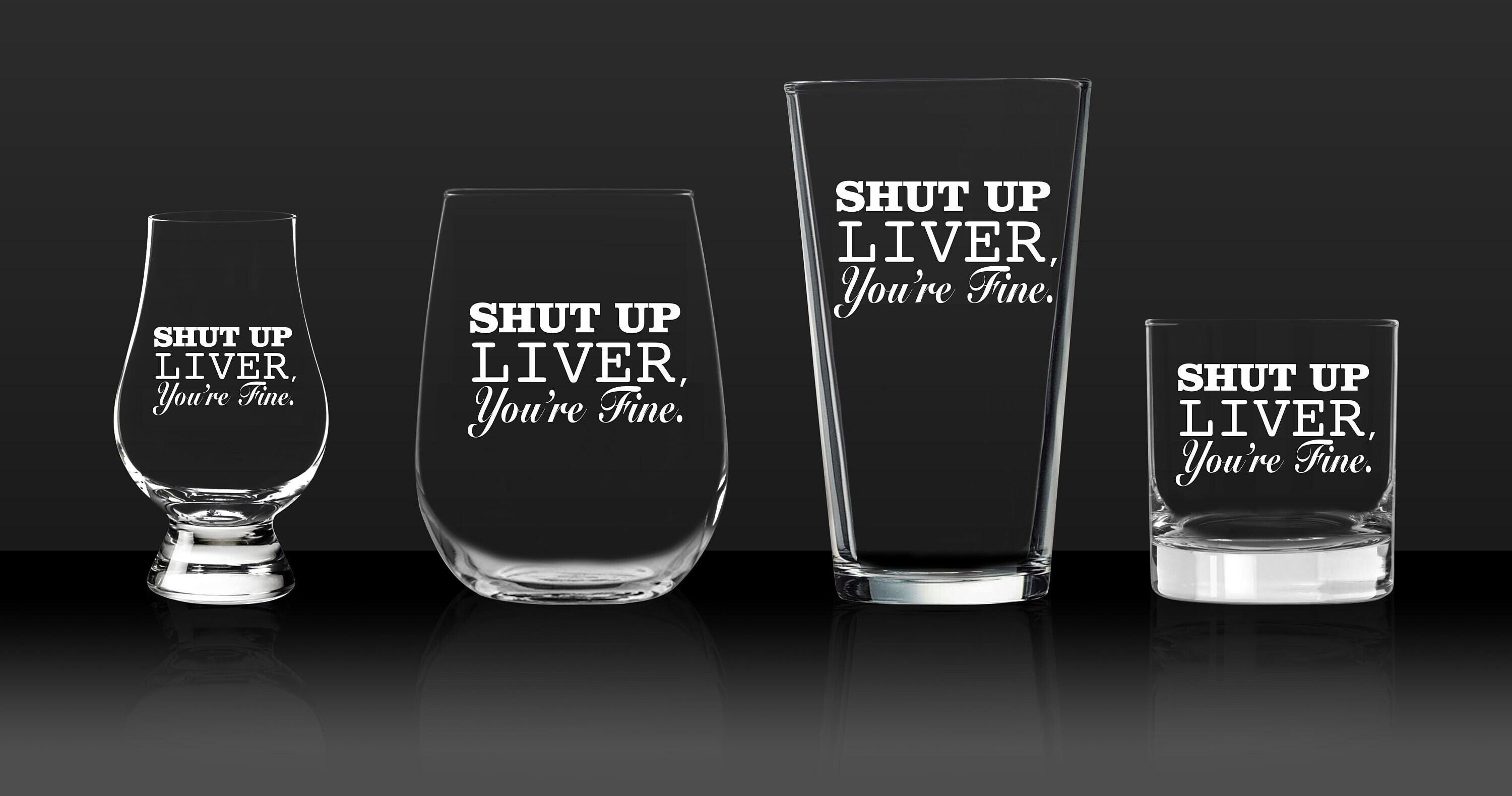 Shut Up Liver, You're Fine - Funny Etched Glass Gift - Your Choice of Glassware