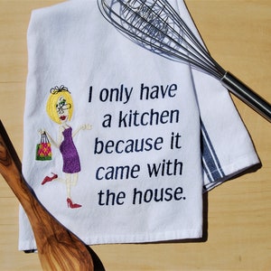 Embroidered Dish Towel, &quot;I Only have a Kitchen Because it Came With the House&quot;, Kitchen Linens and Decor, Bridal Shower Gift
