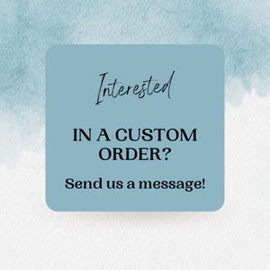 May include: A blue square with white text that reads "Interested in a custom order? Send us a message!"
