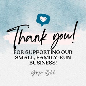 May include: A pink and blue watercolor background with the text "Thank you!" in black. Below the text is the message "FOR SUPPORTING OUR SMALL, FAMILY-RUN BUSINESS!" in black. The text "Grayson Blod" is written in black at the bottom of the image.