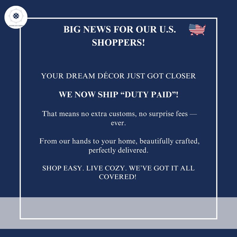 May include: A dark blue graphic announcement featuring a white border and a small US flag icon. The text reads: BIG NEWS FOR OUR U.S. SHOPPERS! YOUR DREAM D&Eacute;COR JUST GOT CLOSER. WE NOW SHIP DUTY PAID! That means no extra customs, no surprise fees.