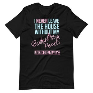 Unique Girl Always I Never Leave The House Without My Butterfly and Pearls Forever Unique Unisex t-shirt
