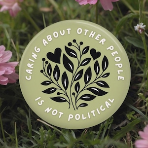 Caring about other people is not Political Button, Pin, Magnet, Floral Humanitarian, Resistance, Activist, Political, human rights