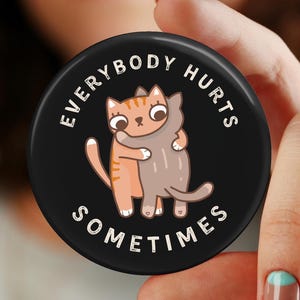 Hugging Cats Everybody Hurts Sometimes Button, Pin, Cat Magnet, Get well gift, I'm sorry, with sympathy, virtual hug, hugs, song lyrics