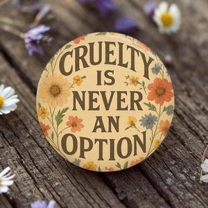 Cruelty is never an option Button, Pin, Magnet, Floral Vintage style Resistance, Activist, be kind