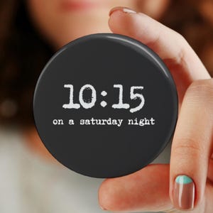 10:15 on a Saturday night Button, Pin, Magnet, Music, Gift for her, 80's, indie song lyrics,