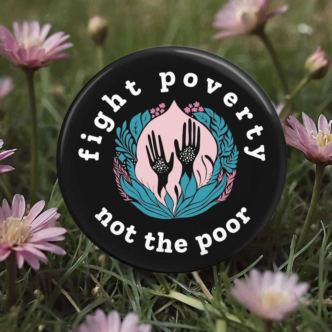 Poverty Button Raptor Fight Poverty Not the Poor Button, Pin, Magnet, Floral, Flowers, Gift ...