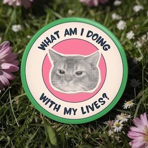 Funny Cat Button, Pin, Magnet, Gift for her, drawing, sketch, graphic, cat lover, Cat lady What am I doing with my Lives? humor, smart ass
