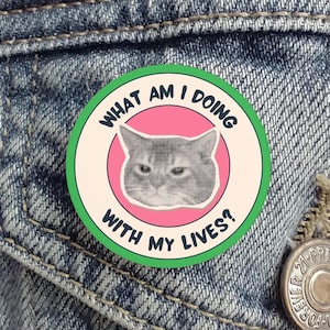 Funny Cat Button, Pin, Magnet, Gift for her, drawing, sketch, graphic, cat lover, Cat lady What am I doing with my Lives? humor, smart ass