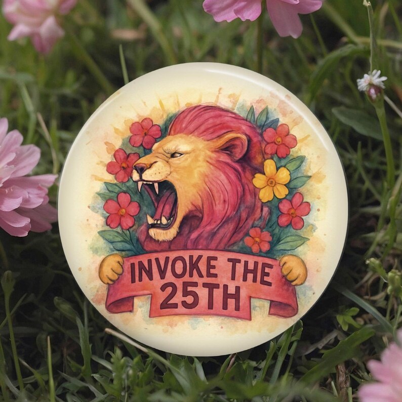 Invoke the 25th Amendment Anti Trump Lion Pinback Protest, Pin, Magnet ...