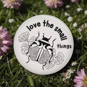 Love the Small things Button, Pin, Magnet, Beetle Bug Floral, Flowers, Gift for her, entomologist, nature, positive inspirational message