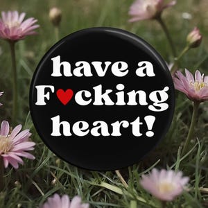 Have a F*cking Heart Button, Pin, Magnet, Humanitarian, Resistance, Activist, Political, human rights