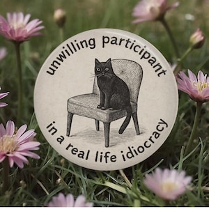 Idiocracy Protest Cat Button, Pin, Magnet, Resistance, Activist, Political