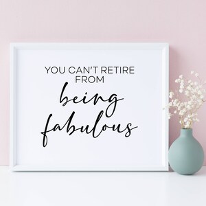 You Can&#39;t Retire From Being Fabulous, Retirement Signs, Retirement Party Printables, Retirement Prints, Retirement Quotes, Digital Download