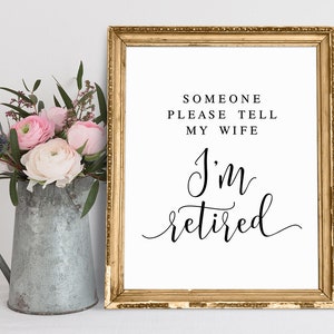 Someone Please Tell My Wife I&#39;m Retired, Retirement Party Sign, Retirement Sign Printable, Retirement Sayings Retirement Sign, Quote Sign