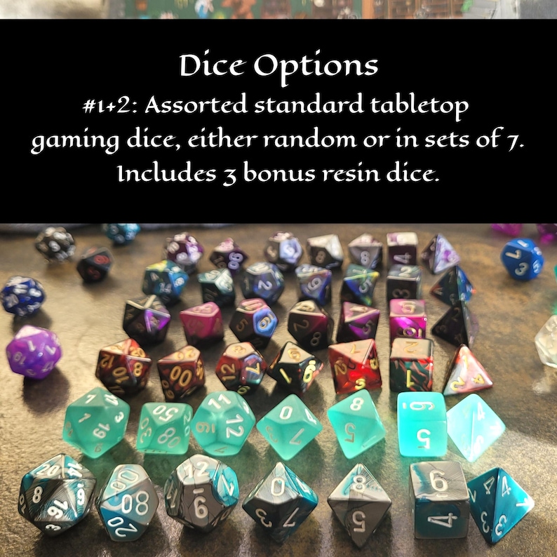 Dice options 1 and 2: Assorted standard tabletop gaming dice, either random or in sets of 7. Includes 3 bonus resin dice.