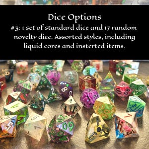 Dice option 3: 1 set of standard dice and 17 random novelty dice. Assorted styles, including liquid cores and inserted items.