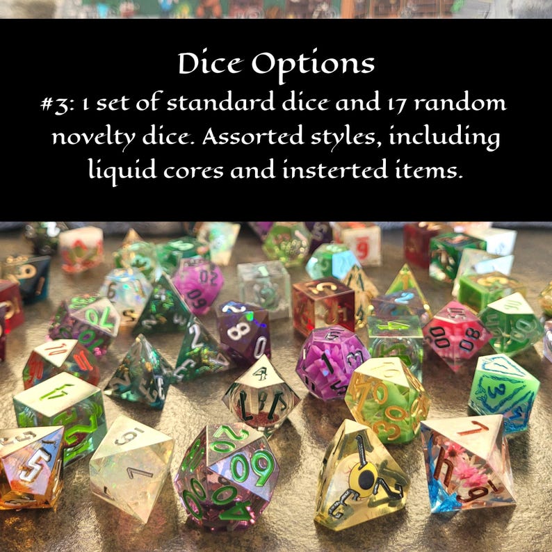 Dice option 3: 1 set of standard dice and 17 random novelty dice. Assorted styles, including liquid cores and inserted items.