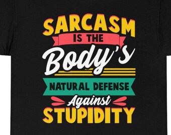 Sarcasm Is The Body's Natural Defense Against Stupidity T-shirt, Funny Sarcasm Shirt