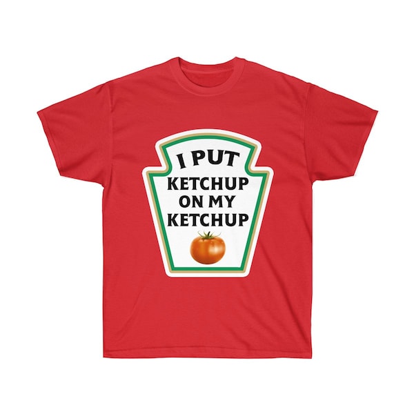 I Put Ketchup On My Ketchup Shirt, Ketchup Lover, Tomato shirt, Ketchup T-shirt, Funny Ketchup Shirt, Ketchup Shirt