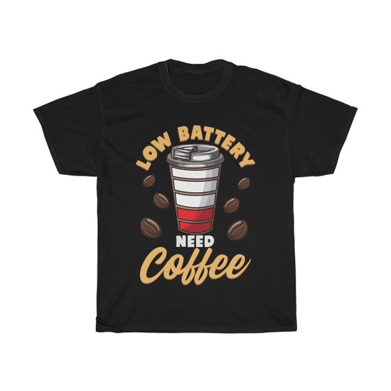 I Need Coffee Shirt Low Battery Coffee T-Shirt I Need Coffee Shirt Low Battery Coffee T-Shirt