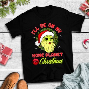 I&#39;ll Be On My Home Planet For Christmas T-shirt, Funny Santa Claus T-shirt, Alien Christmas Shirt, Alien Santa T-shirt