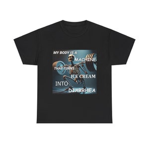My body is a machine that turns ice cream hotsell