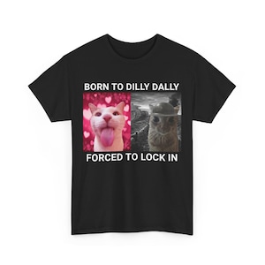 Dally Dally Forced To Lock, T-shirt Cat Meme, T-shirt Silly Cat, T-shirt Lock In Born To Dilly