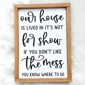 Our house is lived in it&#39;s not for show if you don&#39;t like the mess you know where to go wood farmhouse home sign