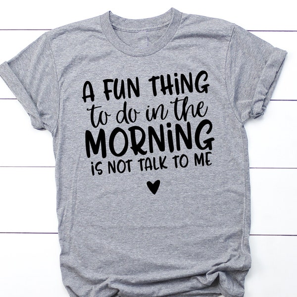 Funny TShirt, A Fun Thing To Do In The Morning Is Not Talk To Me, College Student Gift, Teen Girl Gifts, Friend Gift, Coworker Gift