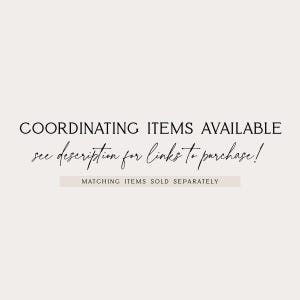 May include: Image with text that reads "COORDINATING ITEMS AVAILABLE see description for links to purchase! MATCHING ITEMS SOLD SEPARATELY" on a light beige background.