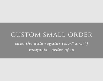 May include: Gray background with white text that reads "CUSTOM SMALL ORDER save the date regular (4.25" x 5.5") magnets - order of 10"