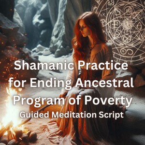 May include: A woman sits by a fire in a cave, holding a stick. The text reads "Shamanic Practice for Ending Ancestral Program of Poverty Guided Meditation Script".