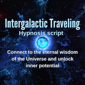 May include: A blue and black space-themed image with the text "Intergalactic Traveling Hypnosis script Connect to the eternal wisdom of the Universe and unlock inner potential".