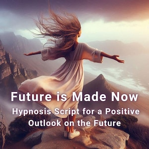 May include: A woman in a flowing dress stands on a rocky peak with arms outstretched, hair blowing in the wind. The text "Future is Made Now" and "Hypnosis Script for a Positive Outlook on the Future" are displayed.