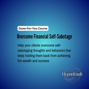 Done-for-You Overcome Financial Self-Sabotage program in a box Practitioner's resources: hypnosis scripts, self-analysis prompts