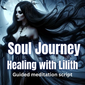 May include: A woman with long black hair and dark makeup sits in a dark forest with a full moon behind her. The text "Soul Journey Healing with Lilith Guided meditation script" is written in white letters on the image.