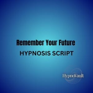 Hypnosis Script Remember Your Future Deep relaxation hypnotherapy