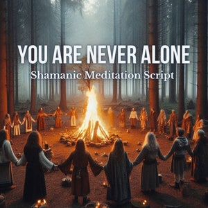 May include: A forest scene with a bonfire and a circle of people holding hands. The text "YOU ARE NEVER ALONE" and "Shamanic Meditation Script" are displayed at the top of the image.