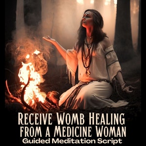 May include: An image of a person in a white dress, adorned with necklaces and a headpiece, sitting near a fire. The text reads "RECEIVE WOMB HEALING FROM A MEDICINE WOMAN Guided Meditation Script."